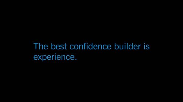 Nothing gives confidence more than experience.